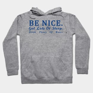 Be Nice Get Lots Of Sleep Drink plenty of water Hoodie